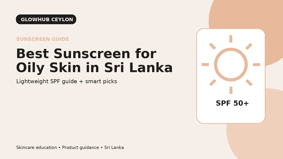 Best sunscreen for oily skin in Sri Lanka - lightweight SPF guide