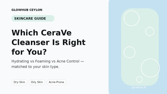 CeraVe cleanser comparison guide for dry, oily and acne-prone skin in Sri Lanka