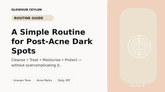 Simple post-acne dark spot skincare routine for uneven skin tone in Sri Lanka